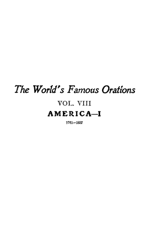handle is hein.beal/wrfamorn0008 and id is 1 raw text is: 










The World's Famous Orations
          VOL. VIII
       AMERICA-I
            1761-1837



