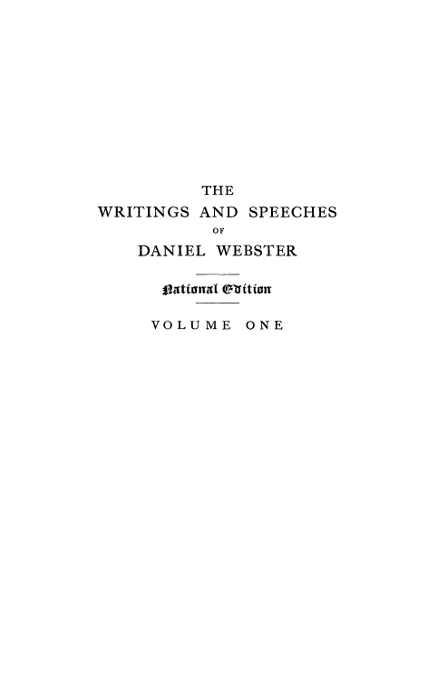 handle is hein.beal/wrsdanwb0001 and id is 1 raw text is: 











         THE
WRITINGS AND SPEECHES
          OF
   DANIEL WEBSTER

     OtiUMt ONitiE

     VOLUME ONE



