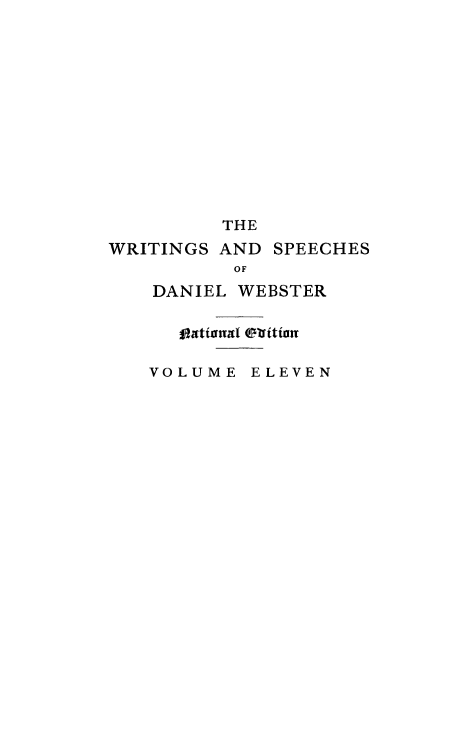 handle is hein.beal/wrsdanwb0011 and id is 1 raw text is: 













         THE
WRITINGS AND SPEECHES
          OF
   DANIEL WEBSTER




   VOLUME ELEVEN


