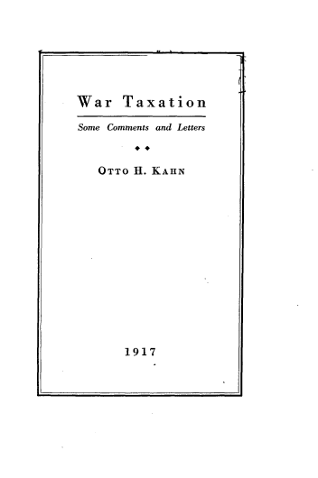 handle is hein.beal/wrtnsmct0001 and id is 1 raw text is: 







War   Taxation

Some Comments and Letters



   OTTO H. KAHN


1917


