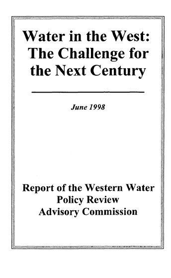 handle is hein.beal/wtrwst0001 and id is 1 raw text is: 

Water in the West:
The Challenge for
the Next Century


        June 1998






Report of the Western Water
      Policy Review
   Advisory Commission


