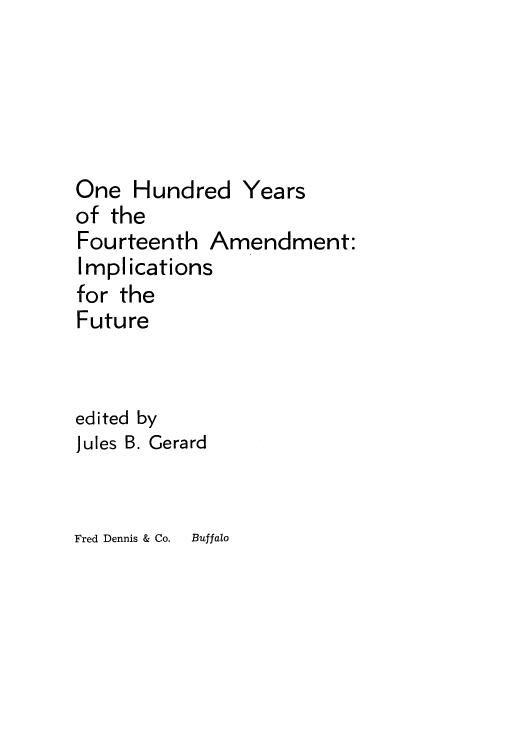 handle is hein.beal/zack0001 and id is 1 raw text is: One Hundre
of the
Fourteenth
Implications
for the
Future
edited by
Jules B. Gerard

d

mendment:

Fred Dennis & Co.

Years

Buffalo


