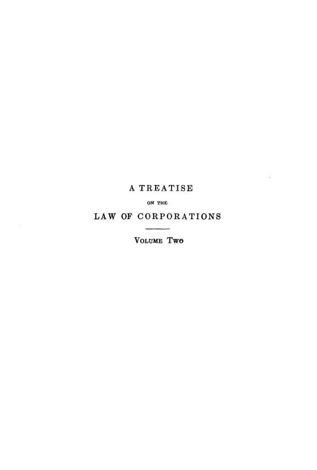 handle is hein.beal/zalp0002 and id is 1 raw text is: A TREATISE
ON THE
LAW OF CORPORATIONS
VOLUME Two


