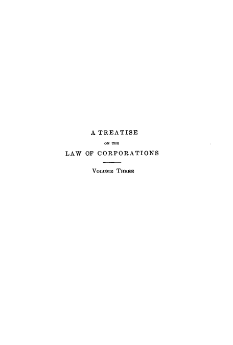 handle is hein.beal/zalp0003 and id is 1 raw text is: A TREATISE
ON THE
LAW OF CORPORATIONS
VOLUME THREE


