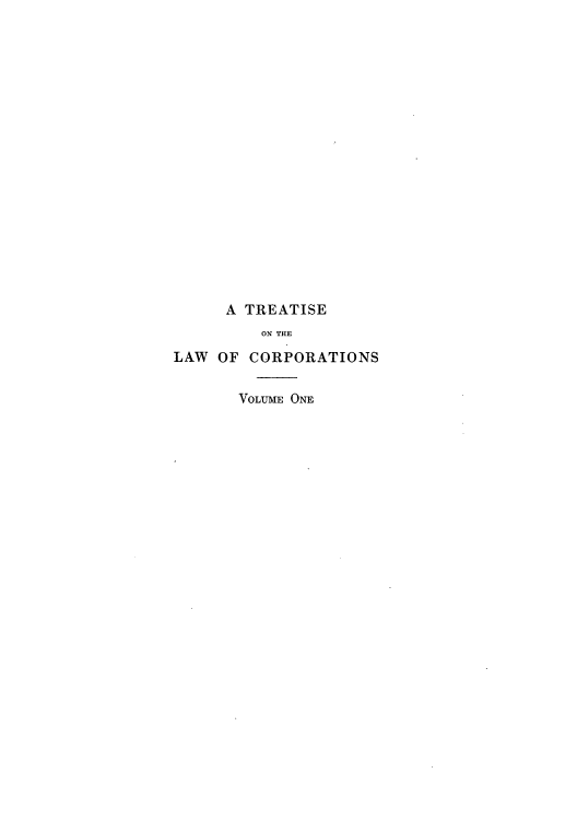 handle is hein.beal/zaui0001 and id is 1 raw text is: A TREATISE
ON THE
LAW OF CORPORATIONS
VOLUME ONE


