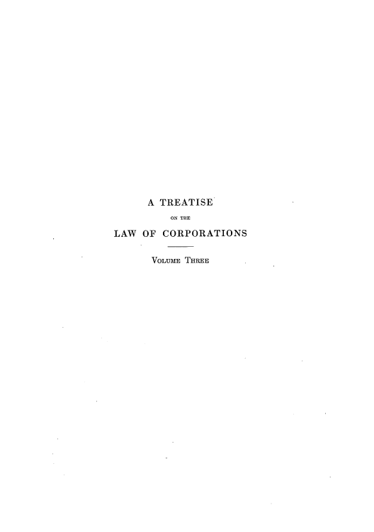 handle is hein.beal/zaui0003 and id is 1 raw text is: A TREATISE
ON THE
LAW OF CORPORATIONS
VOLUME THREE


