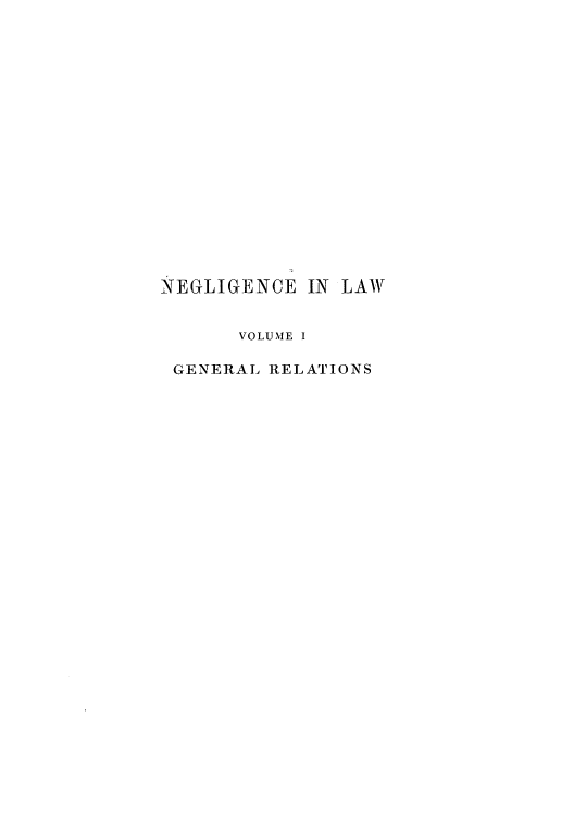handle is hein.beal/zaup0001 and id is 1 raw text is: NEGLIGENCE IN LAW
VOLUME I
GENERAL RELATIONS


