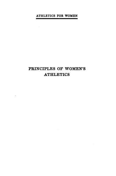 handle is hein.blasports/prncwm0001 and id is 1 raw text is: ATHLETICS FOR WOMEN

PRINCIPLES OF WOMEN'S
ATHLETICS


