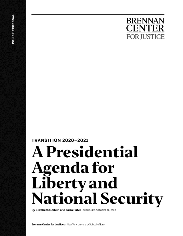 handle is hein.brennan/bcjpag0001 and id is 1 raw text is: 
                          BRENNAN
                          CENTER










TRANSITION 2020-2021
A   Presidential
Agenda for
Liberty and
National Security
By Elizabeth Goitein and Faiza Patel PUBLISHED OCTOBER 22,2020


Brennan Center for Justice at New York University School of Law


