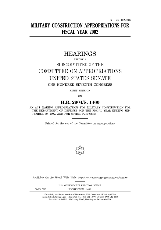 handle is hein.cbhear/cbhearings71003 and id is 1 raw text is: S. HRG. 107-273
MILITARY CONSTRUCTION APPROPRIATIONS FOR
FISCAL YEAR 2002
HEARINGS
BEFORE A
SUBCOMMITTEE OF THE
COMMITTEE ON APPROPRIATIONS
UNITED STATES SENATE
ONE HUNDRED SEVENTH CONGRESS
FIRST SESSION
ON
H.R. 2904/S. 1460
AN ACT MAKING APPROPRIATIONS FOR MILITARY CONSTRUCTION FOR
THE DEPARTMENT OF DEFENSE FOR THE FISCAL YEAR ENDING SEP-
TEMBER 30, 2002, AND FOR OTHER PURPOSES
Printed for the use of the Committee on Appropriations
Available via the World Wide Web: http://www.access.gpo.gov/congress/senate
U.S. GOVERNMENT PRINTING OFFICE
70-864 PDF           WASHINGTON : 2002
For sale by the Superintendent of Documents, U.S. Government Printing Office
Internet: bookstore.gpo.gov Phone: toll free (866) 512-1800; DC area (202) 512-1800
Fax: (202) 512-2250 Mail: Stop SSOP, Washington, DC 20402-0001


