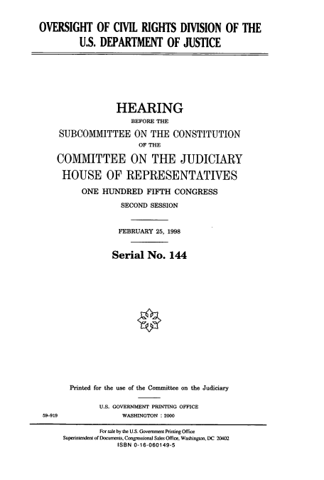 handle is hein.cbhear/cbhearings8623 and id is 1 raw text is: OVERSIGHT OF CIVIL RIGHTS DIVISION OF THE
U.S. DEPARTMENT OF JUSTICE

HEARING
BEFORE THE
SUBCOMITTEE ON THE CONSTITUTION
OF THE
COMMITTEE ON THE JUDICIARY
HOUSE OF REPRESENTATIVES
ONE HUNDRED FIFTH CONGRESS
SECOND SESSION
FEBRUARY 25, 1998
Serial No. 144

Printed for the use of the Committee on the Judiciary
U.S. GOVERNMENT PRINTING OFFICE
WASHINGTON : 2000

59-919

For sale by the U.S. Government Printing Office
Superintendent of Documents, Congressional Sales Office, Washington, DC 20402
ISBN 0-16-060149-5


