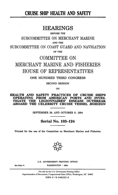 handle is hein.cbhear/cshs0001 and id is 1 raw text is: CRUISE SHIP HEALTH AND SAFETY
HEARINGS
BEFORE THE
SUBCOMMITTEE ON MERCHANT MARINE
MD THE
SUBCOMMITTEE ON COAST GUARD AND NAVIGATION
OF THE
COMMITTEE ON
MERCHANT MARINE AND FISHERIES
HOUSE OF REPRESENTATIVES
ONE HUNDRED THIRD CONGRESS
SECOND SESSION
ON
HEALTH AND SAFETY PRACTICES OF CRUISE SHIPS
OPERATING FROM AMERICAN PORTS AND INVES-
TIGATE THE LEGIONNAIRES' DISEASE OUTBREAK
ABOARD THE CELEBRITY CRUISE VESSEL HORIZON
SEPTEMBER 28, AND OCTOBER 6, 1994
Serial No. 103-124
Printed for the use of the Committee on Merchant Marine and Fisheries
O
U.S. GOVERNMENT PRINTING OFFICE
84-318ce f       WASHINGTON : 1994
For sale by the U.S. Government Printing Office
Superintendent of Documents, Congressional Sales Office, Washington, DC 20402
ISBN 0-16-046202-9


