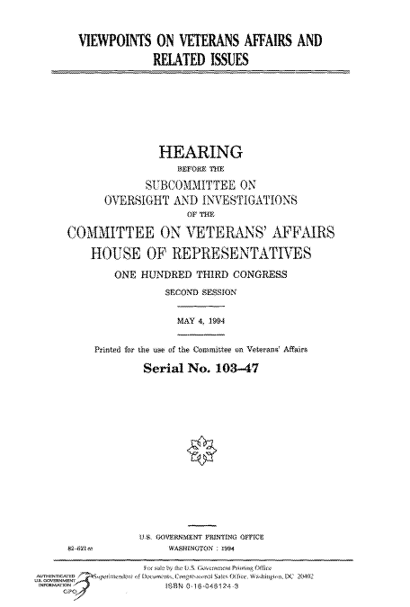 handle is hein.cbhear/fdsysaclo0001 and id is 1 raw text is: 


      VIEWPOINTS   ON VETERANS  AFFAIRS  AND

                  RELATED  ISSUES









                  HEARING
                      BEFORE TE

                 SUBCOMMITTEE   ON
          OVERSIGHT  AND  INVESTIGATIONS
                       OF THE

    COMMITTEE ON VETERALNS' AFFURS

        HOUSE OF REPRESENTATITES

            ONE HUNDRED  THIRD CONGRESS

                    SECOND SESSION


                      MAY 4, 1994


         Printed far the we of the Conittee on Veterans' Affairs

                 Serial No. 103-47
















                 U.S. GERNMENT PRINT1NG OFFICE
     8I-4W$ o        WASflINOTON : 1984
   US. GOVERNMEN       -   W T11


INFORMATION         SN  1 16C461243
    G a


