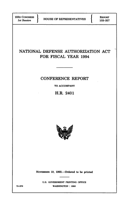 handle is hein.cbhear/natdfaa0001 and id is 1 raw text is: 103D CONGRESS1                             (
031t CONGRS  HOUSE OF REPRESENTATIVES

REPoRT
103-357

NATIONAL DEFENSE AUTHORIZATION ACT
FOR FISCAL YEAR 1994
CONFERENCE REPORT
TO ACCOMPANY
H.R. 2401

NoVEMBER 10, 1993.--Ordered to be printed
U.S. GOVERNMENT PRINTING OFFICE
WASHINGTON : 1993

73-979


