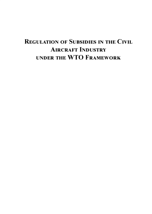 handle is hein.chinalaw/rscaiwto0001 and id is 1 raw text is: REGULATION OF SUBSIDIES IN THE CIVIL
AIRCRAFT INDUSTRY
UNDER THE WTO FRAMEWORK


