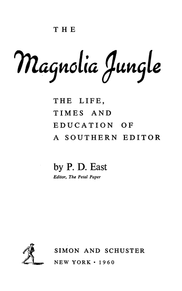 handle is hein.civil/magnjg0001 and id is 1 raw text is: 


THE


I?IZa5  noh(a  9uutle


THE LIFE,
TIMES  AND
EDUCATION
A SOUTHERN


by P. D.
Editor, The Petal


OF
EDITOR


East
Paper


SIMON AND SCHUSTER
NEW YORK * 1960


i


