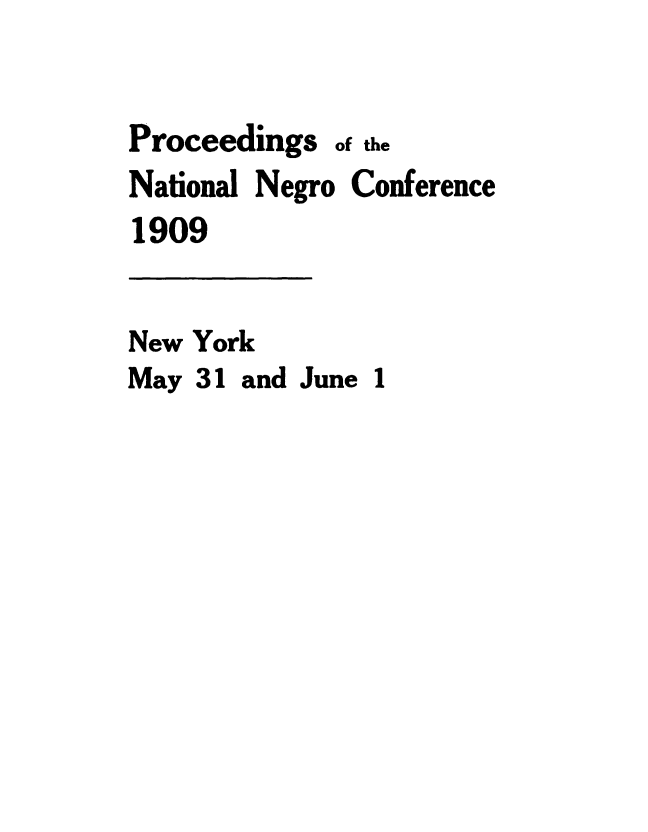 handle is hein.civil/pcnatncny0001 and id is 1 raw text is: 


Proceedings  of the
National Negro Conference
1909


New York
May 31 and June 1


