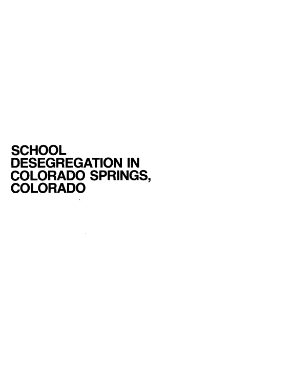 handle is hein.civil/scclrdo0001 and id is 1 raw text is: 








SCHOOL
DESEGREGATION IN
COLORADO SPRINGS,
COLORADO


