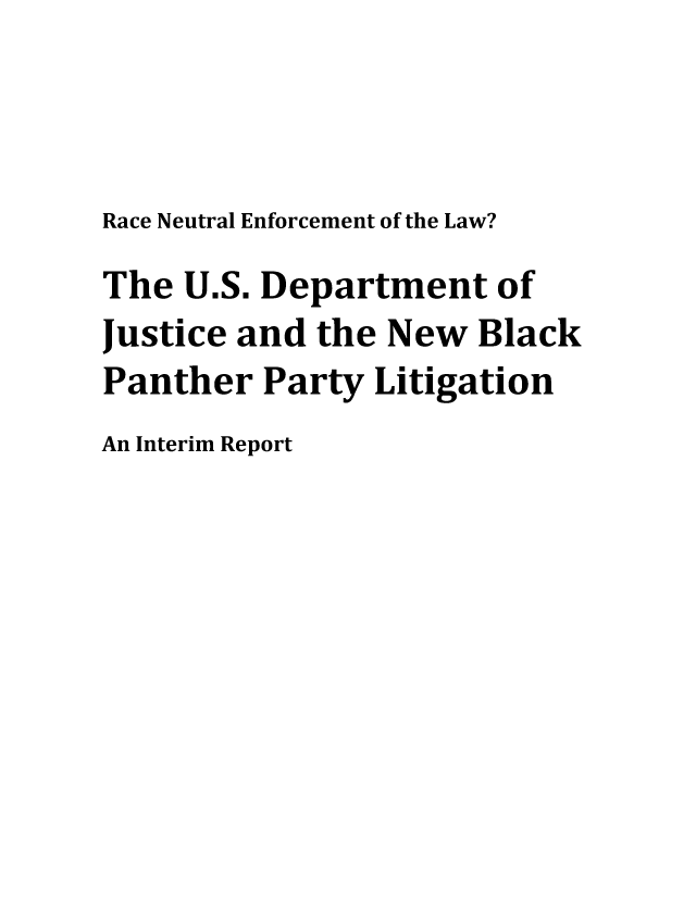 handle is hein.civil/usccvk0001 and id is 1 raw text is: 



Race Neutral Enforcement of the Law?
The  U.S. Department of
Justice and  the New  Black
Panther   Party Litigation
An Interim Report


