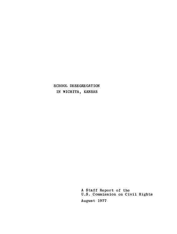 handle is hein.civil/usccvm0001 and id is 1 raw text is: 




















SCHOOL DESEGREGATION
IN  WICHITA, KANSAS

























            A Staff Report of the
            U.S. Commission on Civil Rights
            August 1977


