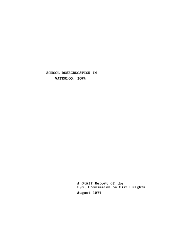 handle is hein.civil/usccyc0001 and id is 1 raw text is: 

















SCHOOL DESEGREGATION IN
    WATERLOO, IOWA



























              A Staff Report of the
              U.S. Commission on Civil Rights
              August 1977


