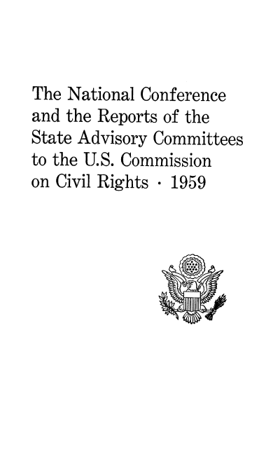 handle is hein.civil/uscdeo0001 and id is 1 raw text is: 


The National Conference
and the Reports of the
State Advisory Committees
to the U.S. Commission
on Civil Rights - 1959


