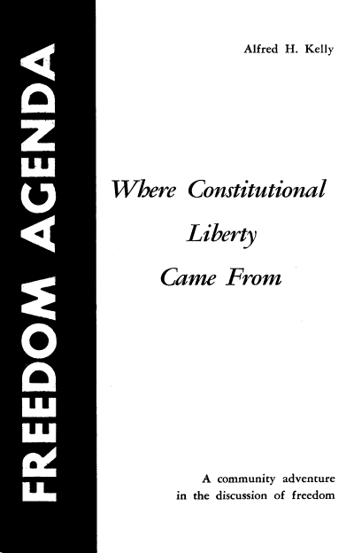handle is hein.civil/wcllcf0001 and id is 1 raw text is: 
Alfred H. Kelly


Where


Constitutional


   Liberty
Came From






     A community adventure
  in the discussion of freedom


