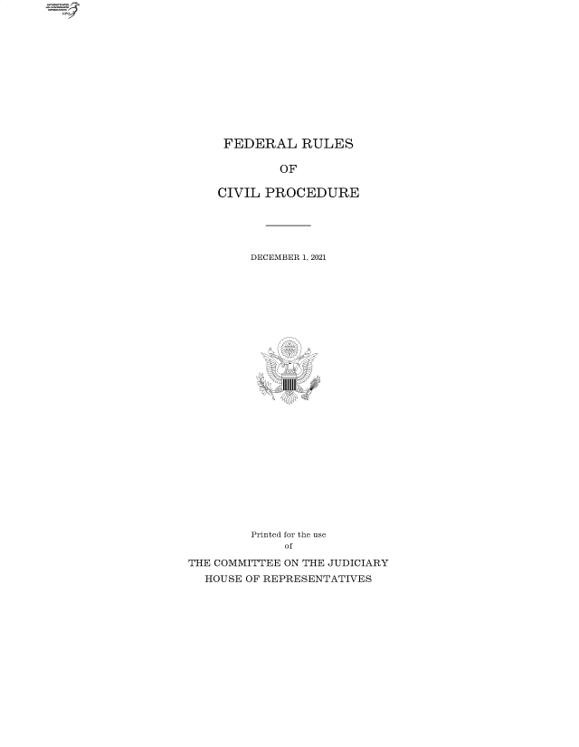 handle is hein.comprint/cmpmtdaaazo0001 and id is 1 raw text is: FEDERAL RULES

OF
CIVIL PROCEDURE
DECEMBER 1, 2021
Printed for the use
of
THE COMMITTEE ON THE JUDICIARY
HOUSE OF REPRESENTATIVES


