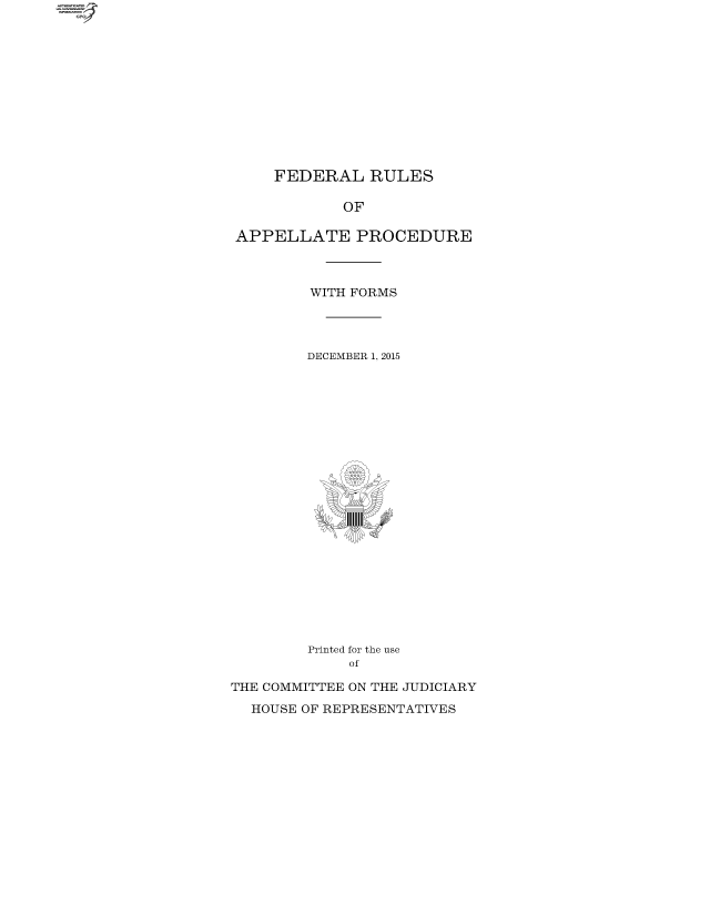 handle is hein.congcourts/frullatrms2015 and id is 1 raw text is: 













FEDERAL   RULES


            OF

APPELLATE PROCEDURE



         WITH FORMS




         DECEMBER 1, 2015























         Printed for the use
             of

THE COMMITTEE ON THE JUDICIARY

  HOUSE OF REPRESENTATIVES


