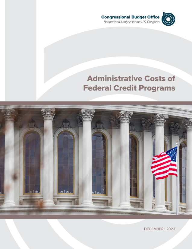 handle is hein.congrec/anscsoflct0001 and id is 1 raw text is: 

      Congressional Budget Office
      Nonpartisan Analysis for the US. Congress ' 1










 Administrative Costs of

Federal Credit Programs


DECEMBER I 2023


