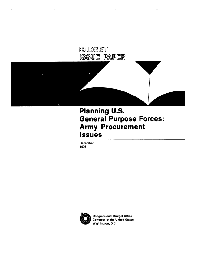 handle is hein.congrec/cbo0045 and id is 1 raw text is: Planning U.S.
General Purpose Forces:
Army Procurement
Issues
December
1976

O Congressional Budget Office
Congress of the United States
Washington, D.C.

MURMIEV
DOME [PAIRRIM


