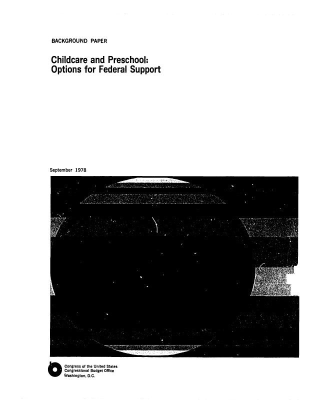 handle is hein.congrec/cbo0166 and id is 1 raw text is: BACKGROUND PAPER

Childcare and Preschool:
Options for Federal Support

September 1978

O Congress of the United States
Congressional Budget Office
Washington, D.C.


