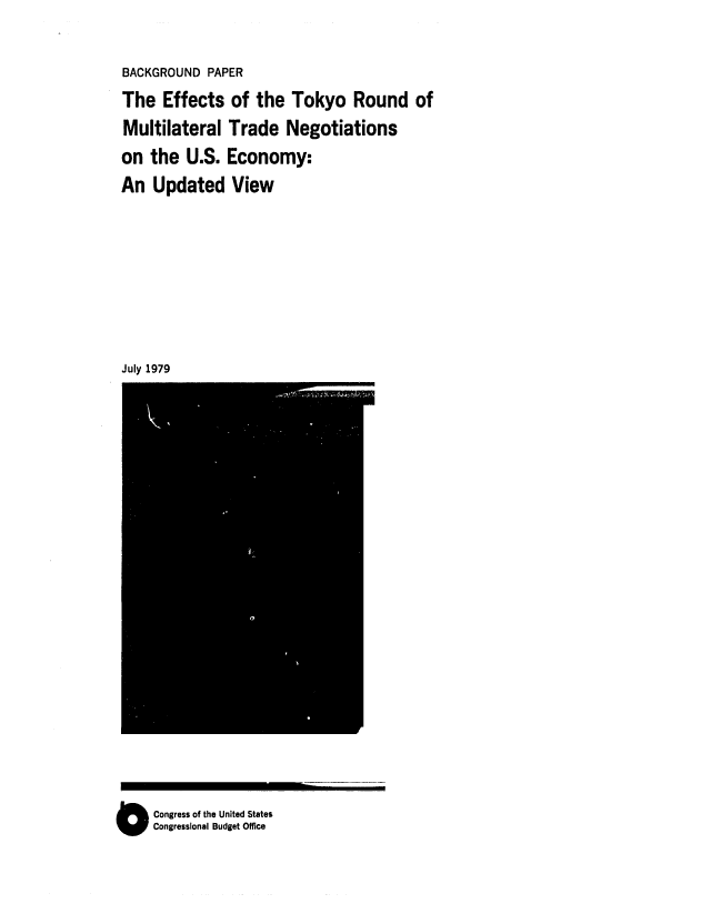 handle is hein.congrec/cbo0202 and id is 1 raw text is: BACKGROUND PAPER
The Effects of the Tokyo Round of
Multilateral Trade Negotiations
on the U.S. Economy:
An Updated View
July 1979

OCongress of the United States
Congressional Budget Office


