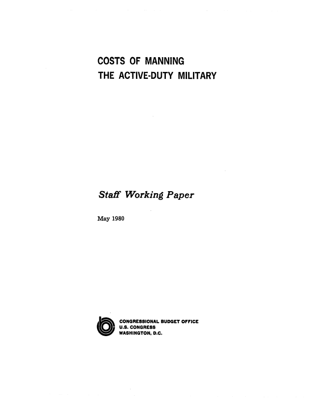 handle is hein.congrec/cbo0228 and id is 1 raw text is: COSTS OF MANNING

THE ACTIVE-DUTY

MILITARY

Staff Working Paper
May 1980
C        ONGRESSIONAL BUDGET OFFICE
U.S. CONGRESS
WASHINGTON, D.C.


