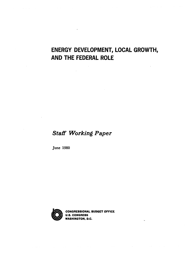 handle is hein.congrec/cbo0231 and id is 1 raw text is: ENERGY DEVELOPMENT, LOCAL GROWTH,
AND THE FEDERAL ROLE
Staff Working Paper
June 1980
O CONGRESSIONAL BUDGET OFFICE
U.S. CONGRESS
WASHINGTON, D.C.


