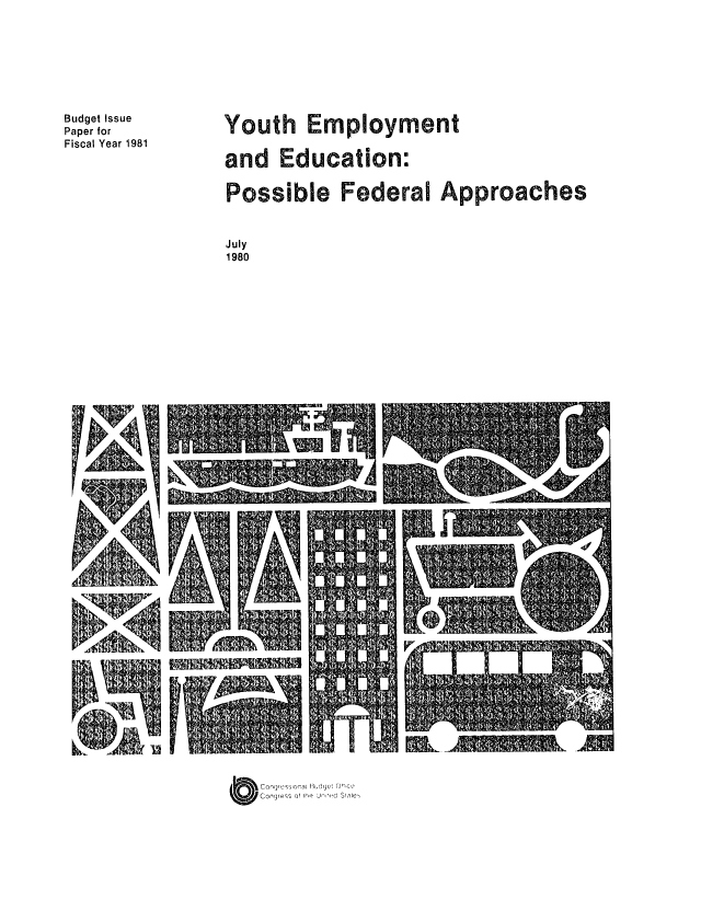 handle is hein.congrec/cbo0233 and id is 1 raw text is: Budget Issue
Paper for
Fiscal Year 1981

Youth Employment
and Education:

Possible Federal Approaches
July
1980

SCongres~sonrm H,dq.! Yralce
congresis of (he . l'*  Slale'

NLFri N

'A =. -'

IWk..- W     .


