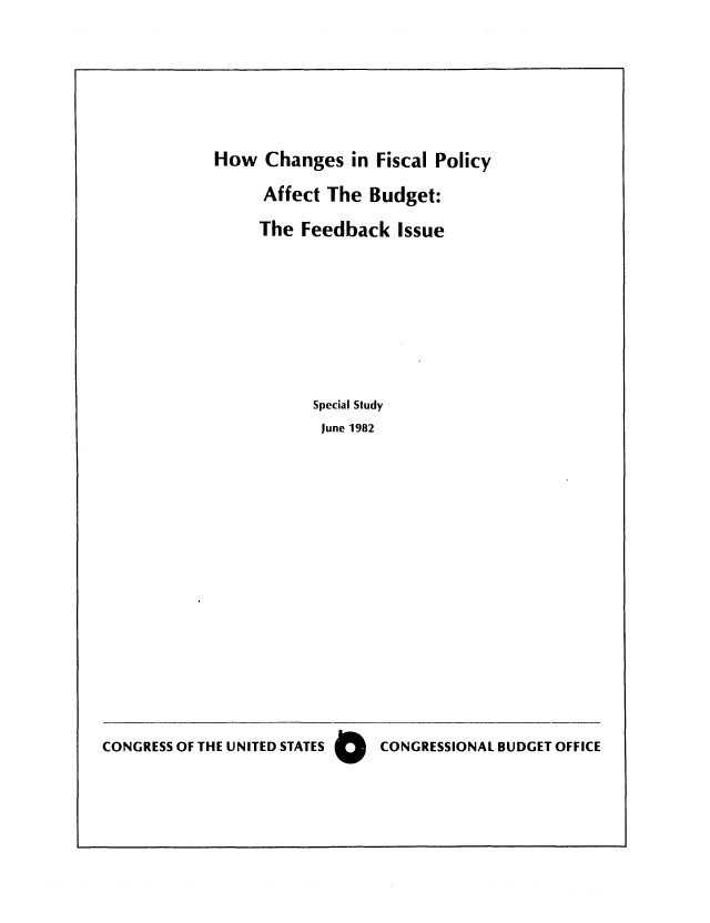 handle is hein.congrec/cbo0297 and id is 1 raw text is: How Changes in Fiscal Policy
Affect The Budget:
The Feedback Issue
Special Study
June 1982

CONGRESS OF THE UNITED STATES 0   CONGRESSIONAL BUDGET OFFICE


