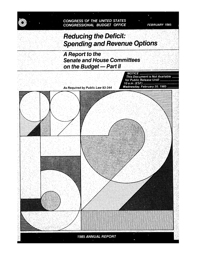 handle is hein.congrec/cbo0386 and id is 1 raw text is: Reducing the Deficit
Spending and Revenue Options
A Report to the            .
Senate and House Committees:
on the Budget-Part//

As Required by Public Law 93.344

10a.m(ET
.ldesa. Ferur . 1985:

198 ANUA REOR


