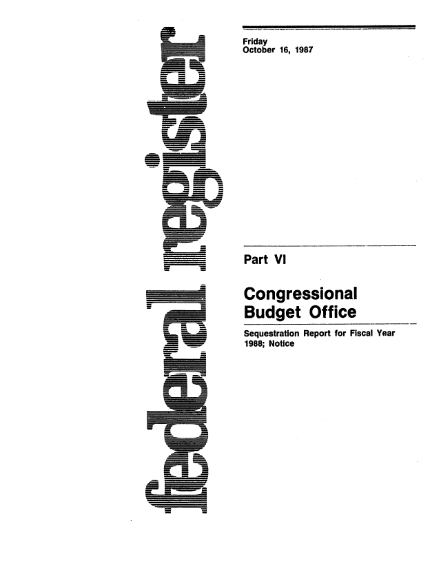 handle is hein.congrec/cbo0449 and id is 1 raw text is: Friday
October 16, 1987

Part VI
Congressional
Budget Office
Sequestration Report for Fiscal Year
1988; Notice

II                                                                                                                                                                                         II


