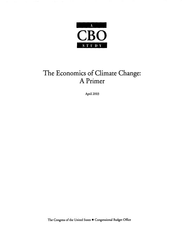 handle is hein.congrec/cbo0743 and id is 1 raw text is: 



CBO


The Economics of Climate Change:
                A Primer
                  April 2003


The Congress of the United States M Congressional Budget Office


