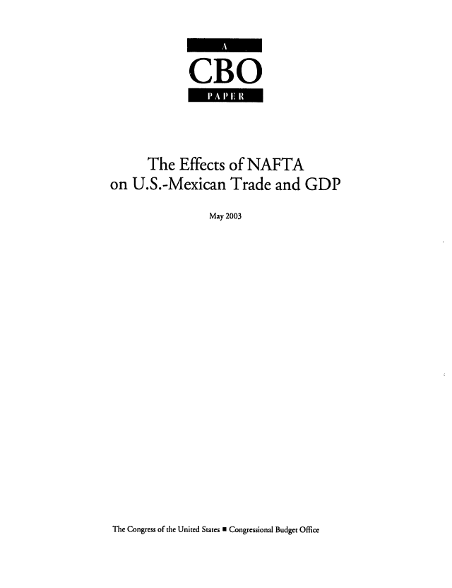 handle is hein.congrec/cbo0745 and id is 1 raw text is: 


             CBO



      The Effects of NAFTA
on U.S.-Mexican Trade and GDP
                 May 2003


The Congress of the United States U Congressional Budget Office


