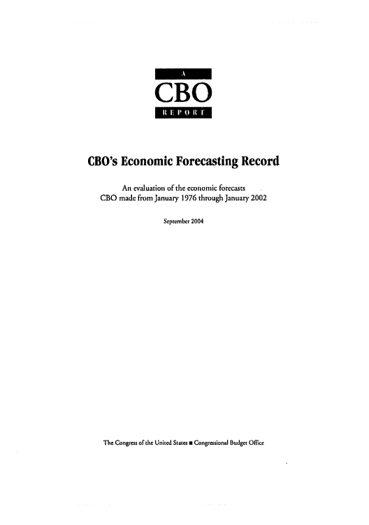 handle is hein.congrec/cbo0804 and id is 1 raw text is: 






CBO


CBO's Economic Forecasting Record

         An evaluation of the economic forecasts
   CBO made from January 1976 through January 2002

                    September 2004


The Congress of die United States m Congressional Budget Office


