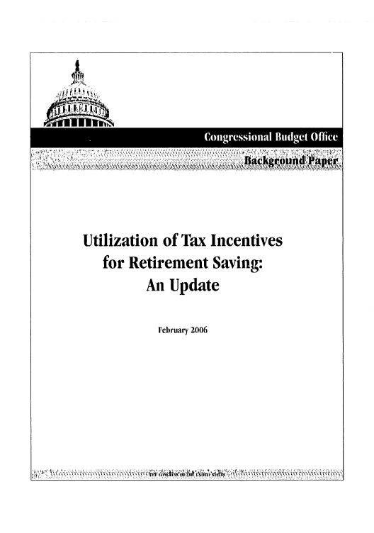 handle is hein.congrec/cbo0888 and id is 1 raw text is: 














Utilization of Tax Incentives
   for Retirement Saving:
          An Update


          February 2006


' , ' .  : : i~~r :: i ' :.!;; : ' ,' , ':: ' ' . * .-' : * ' : IATOX% ' : , X% *


