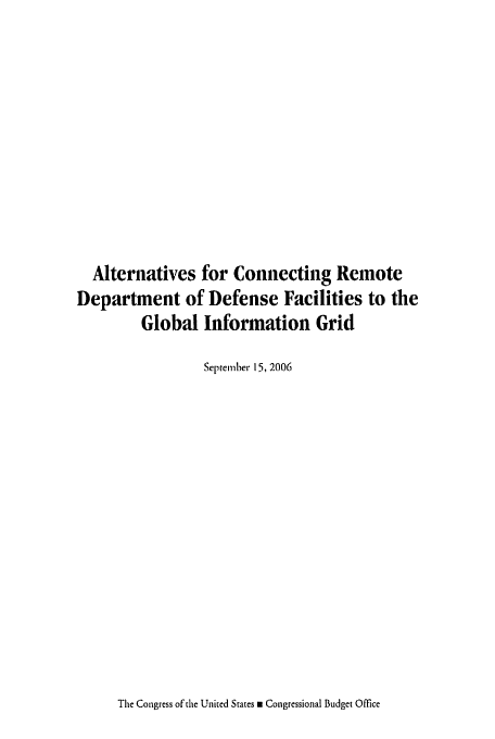 handle is hein.congrec/cbo0925 and id is 1 raw text is: 












  Alternatives for Connecting Remote
Department of Defense Facilities to the
         Global Information Grid

                 September 15, 2006


The Congress of the United States u Congressional Budget Office


