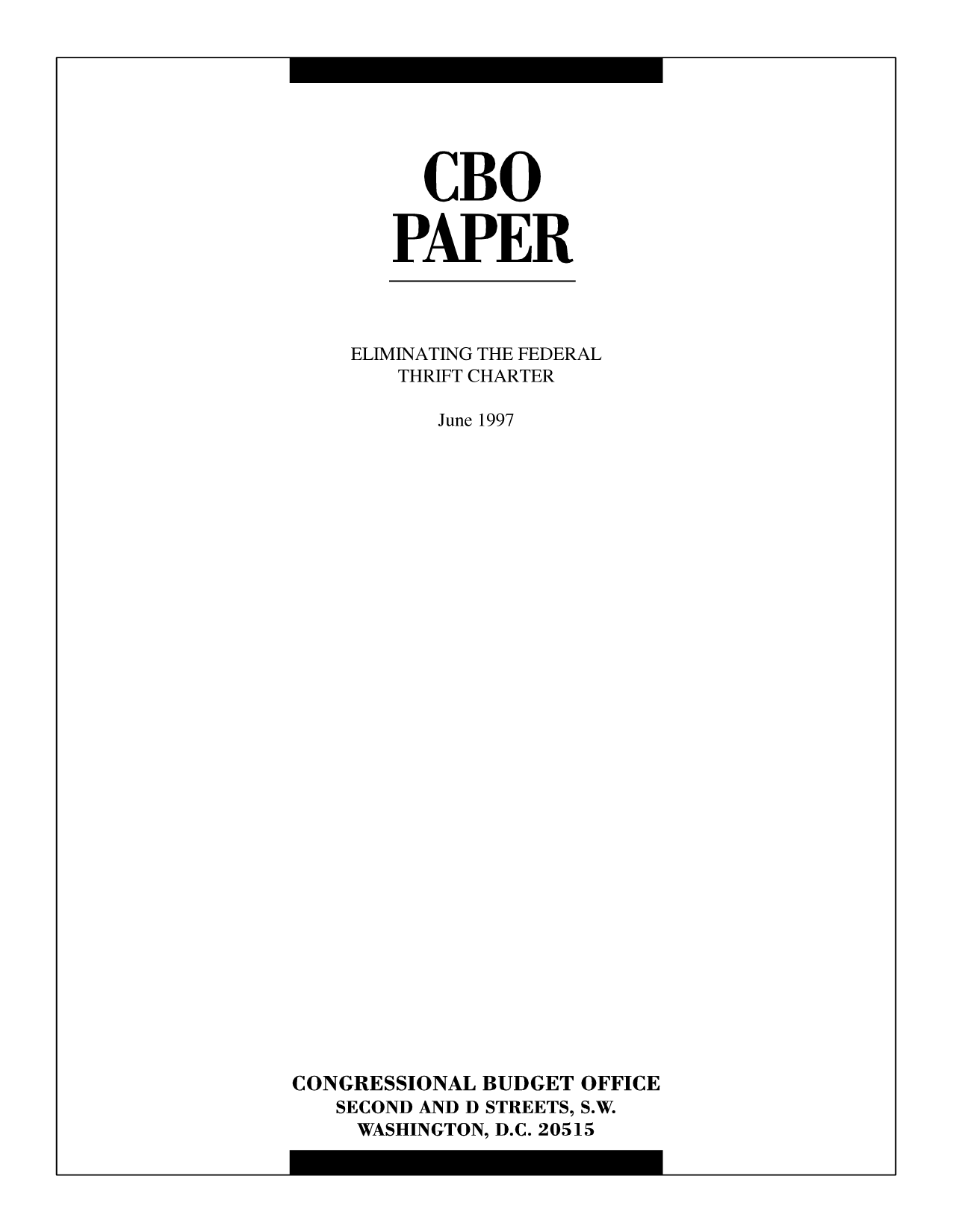 handle is hein.congrec/cbo10054 and id is 1 raw text is: CBO
PAPER

ELIMINATING THE FEDERAL
THRIFT CHARTER
June 1997
CONGRESSIONAL BUDGET OFFICE
SECOND AND D STREETS, S.W.
WASHINGTON, D.C. 20515


