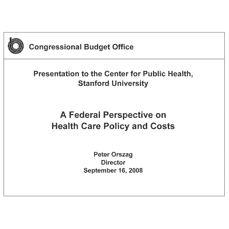handle is hein.congrec/cbo1027 and id is 1 raw text is: n ressional udet ffice
Presentation to the Center for Public eIth,
Stanford r niversity
Hea~h Cre Plc     n    ot
Peter Orszag
Director
September 16, 2008



