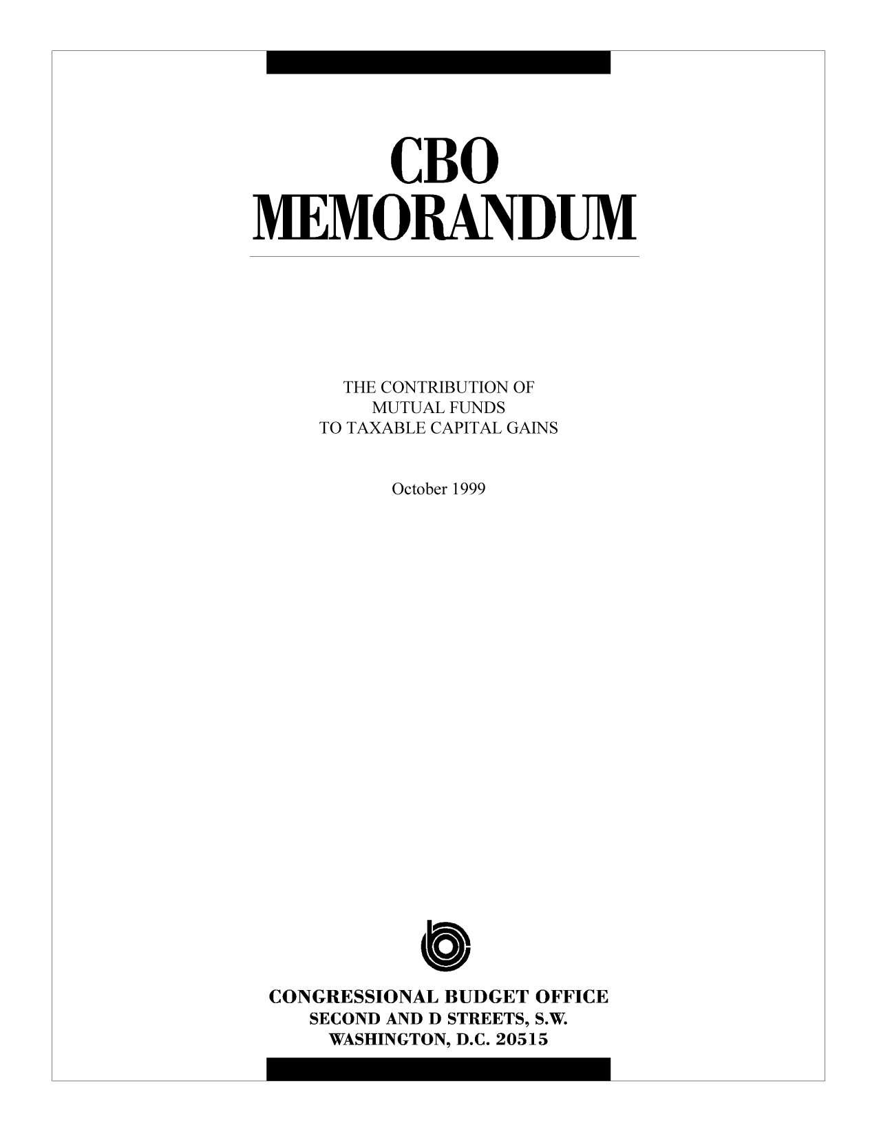 handle is hein.congrec/cbo10302 and id is 1 raw text is: CBO
MEMORANDUM
THE CONTRIBUTION OF
MUTUAL FUNDS
TO TAXABLE CAPITAL GAINS
October 1999
CONGRESSIONAL BUDGET OFFICE
SECOND AND D STREETS, S.W.
WASHINGTON, D.C. 20515


