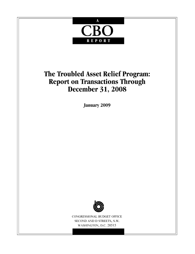 handle is hein.congrec/cbo1038 and id is 1 raw text is: CBO

The Troubled Asset Relief Program:
Report on Transactions Through
December 31, 2008
January 2009
o
CONGRESSIONAL BUDGET OFFICE
SECOND AND D STREETS, S.W.
WASHINGTON, D.C. 20515



