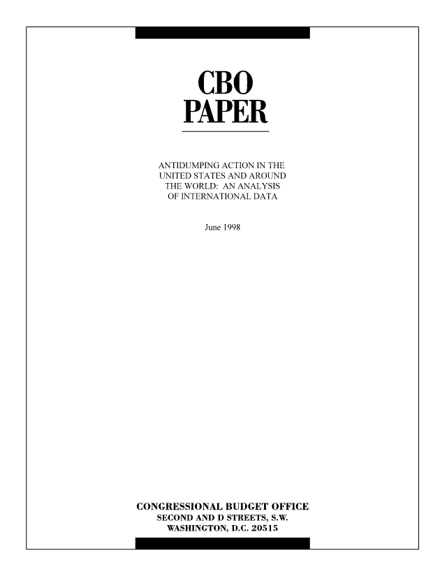 handle is hein.congrec/cbo10414 and id is 1 raw text is: CBO
PAPER

ANTIDUMPING ACTION IN THE
UNITED STATES AND AROUND
THE WORLD: AN ANALYSIS
OF INTERNATIONAL DATA
June 1998
CONGRESSIONAL BUDGET OFFICE
SECOND AND D STREETS, S.W.
WASHINGTON, D.C. 20515


