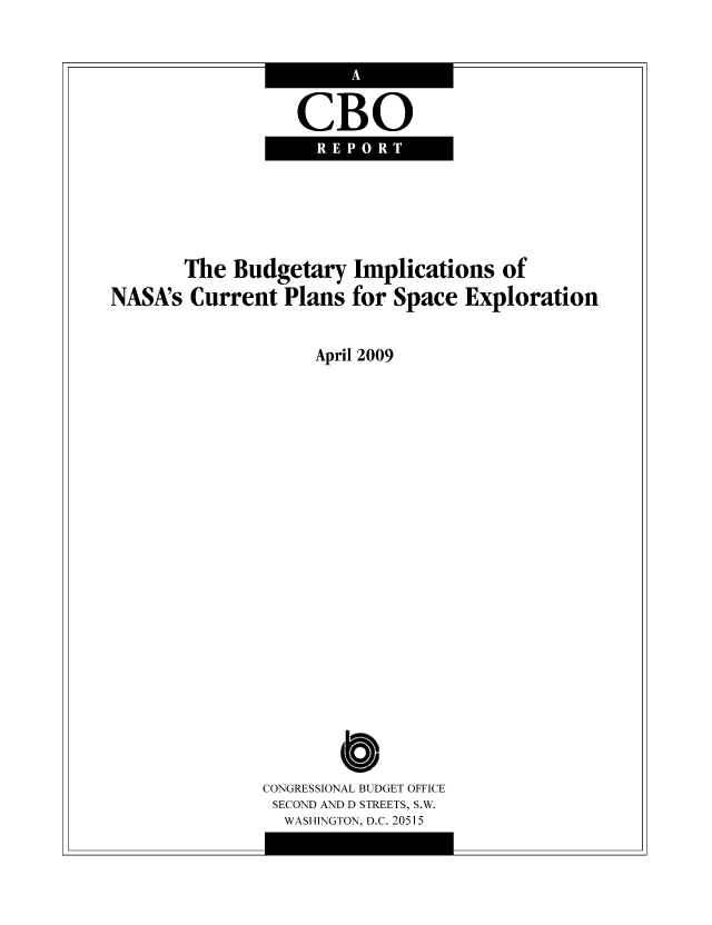 handle is hein.congrec/cbo1043 and id is 1 raw text is: CBO

The Budgetary Implications of
NASA's Current Plans for Space Exploration
April 2009
o
CONGRESSIONAL BUDGET OFFICE
SECOND AND D STREETS, S.W.
WASHINGTON, D.C. 20515


